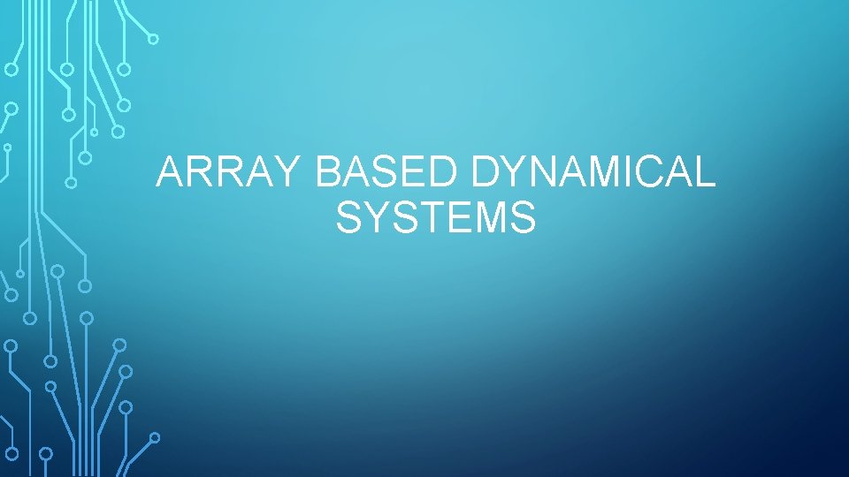ARRAY BASED DYNAMICAL SYSTEMS 