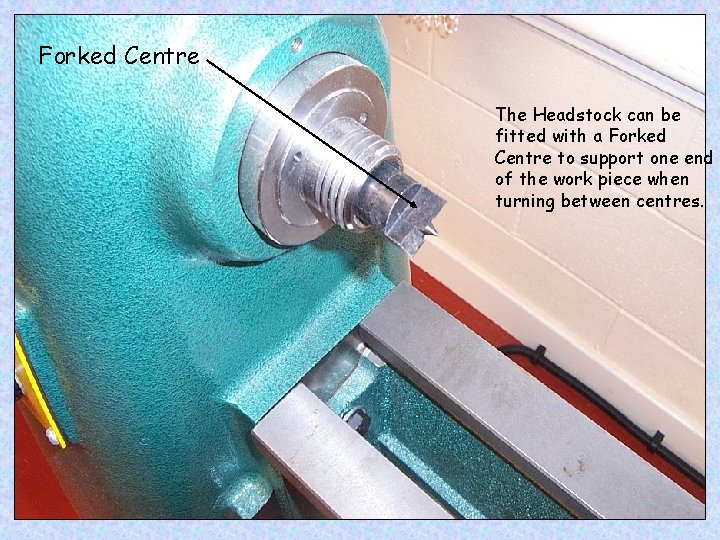 Forked Centre The Headstock can be fitted with a Forked Centre to support one