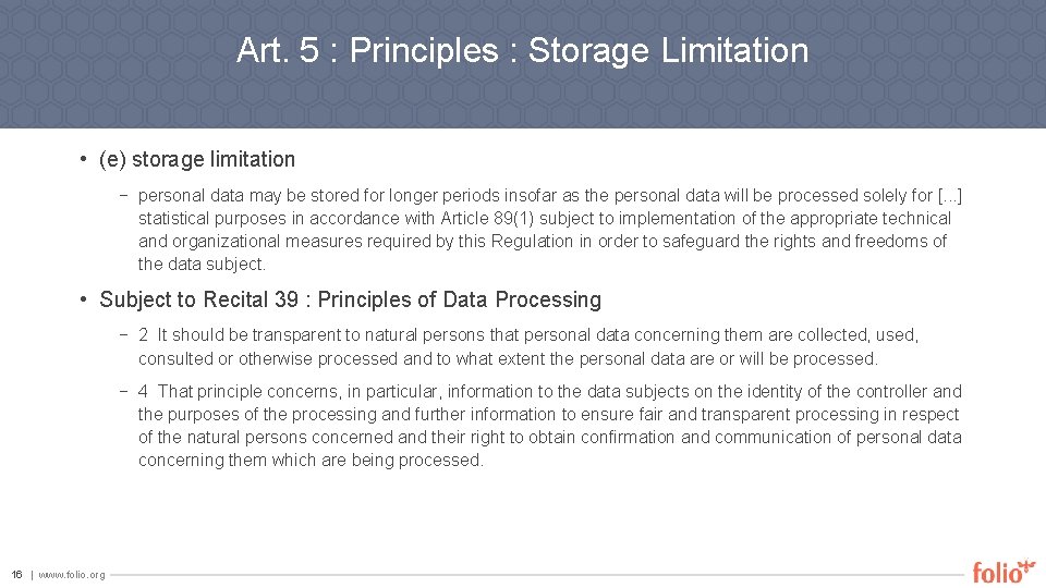 Art. 5 : Principles : Storage Limitation • (e) storage limitation − personal data