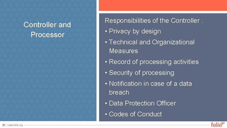 Controller and Processor Responsibilities of the Controller : • Privacy by design • Technical