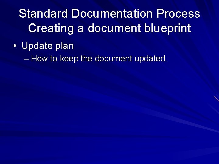 Standard Documentation Process Creating a document blueprint • Update plan – How to keep