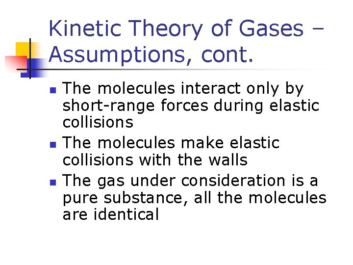 Kinetic Theory of Gases – Assumptions, cont. n n n The molecules interact only