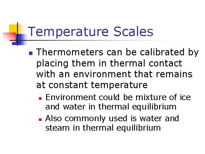 Temperature Scales n Thermometers can be calibrated by placing them in thermal contact with