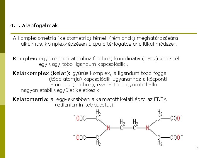 4. 1. Alapfogalmak A komplexometria (kelatometria) fémek (fémionok) meghatározására alkalmas, komplexképzésen alapuló térfogatos analitikai