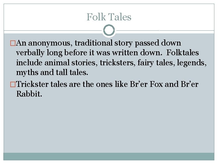 Folk Tales �An anonymous, traditional story passed down verbally long before it was written