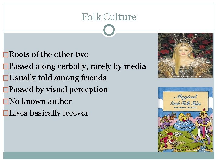 Folk Culture �Roots of the other two �Passed along verbally, rarely by media �Usually