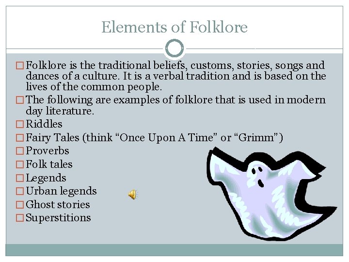 Elements of Folklore � Folklore is the traditional beliefs, customs, stories, songs and dances