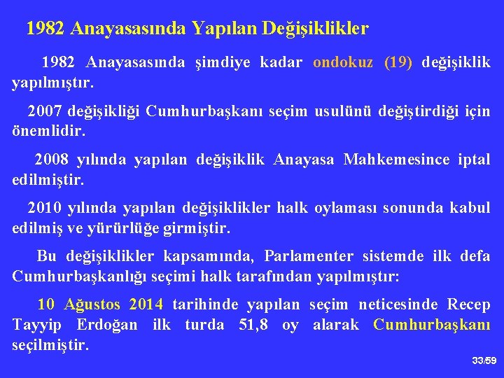 1982 Anayasasında Yapılan Değişiklikler 1982 Anayasasında şimdiye kadar ondokuz (19) değişiklik yapılmıştır. 2007 değişikliği