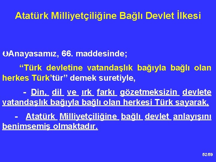 Atatürk Milliyetçiliğine Bağlı Devlet İlkesi ÞAnayasamız, 66. maddesinde; “Türk devletine vatandaşlık bağıyla bağlı olan