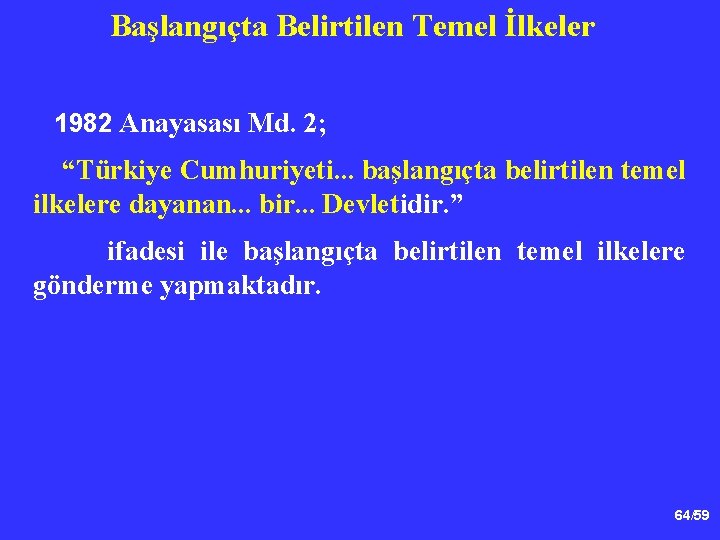 Başlangıçta Belirtilen Temel İlkeler 1982 Anayasası Md. 2; “Türkiye Cumhuriyeti. . . başlangıçta belirtilen