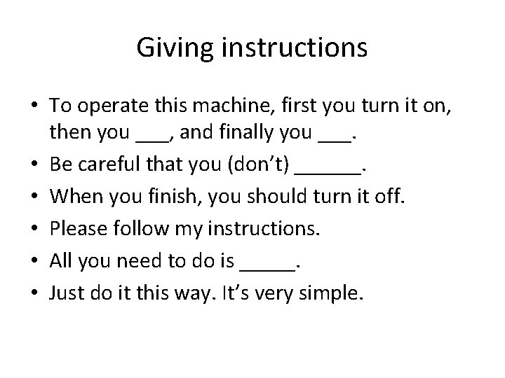 Giving instructions • To operate this machine, first you turn it on, then you
