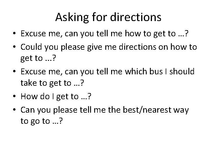 Asking for directions • Excuse me, can you tell me how to get to