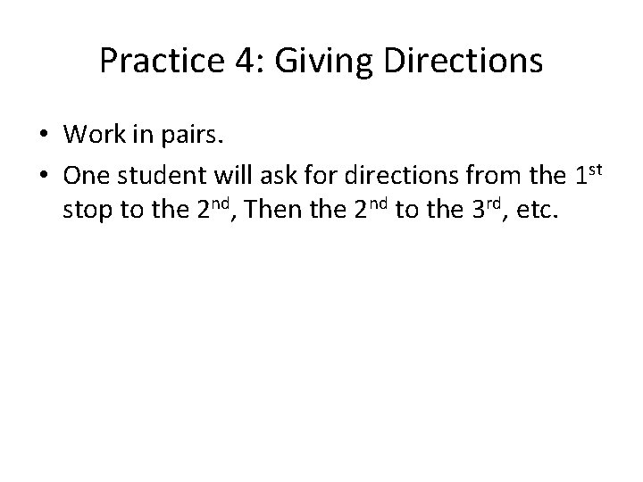 Practice 4: Giving Directions • Work in pairs. • One student will ask for