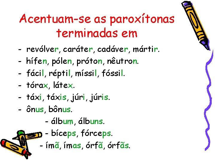 Acentuam-se as paroxítonas terminadas em - revólver, caráter, cadáver, mártir. hífen, pólen, próton, nêutron.