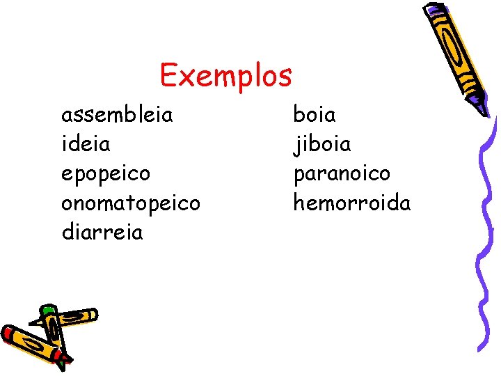 Exemplos assembleia ideia epopeico onomatopeico diarreia boia jiboia paranoico hemorroida 