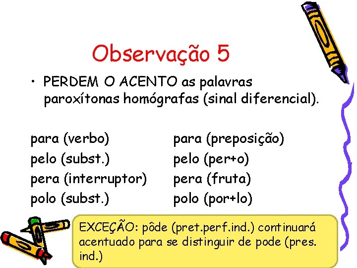 Observação 5 • PERDEM O ACENTO as palavras paroxítonas homógrafas (sinal diferencial). para (verbo)