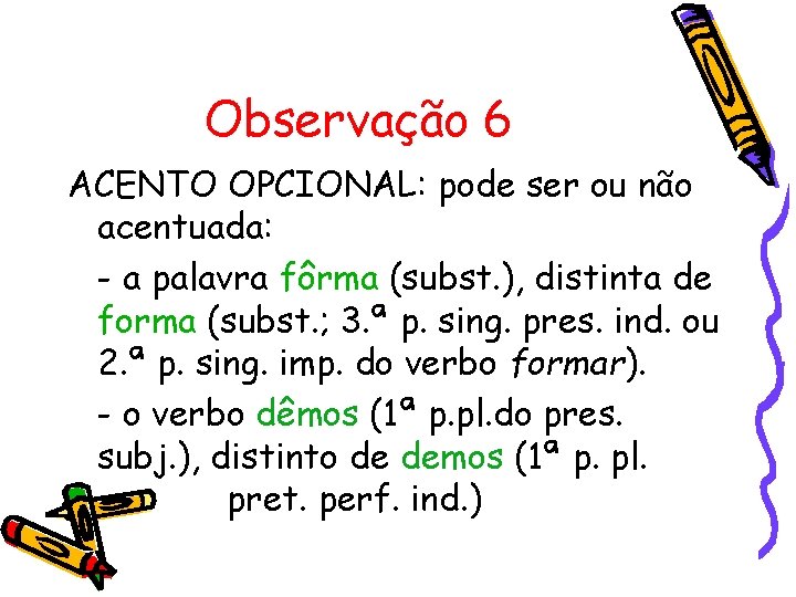 Observação 6 ACENTO OPCIONAL: pode ser ou não acentuada: - a palavra fôrma (subst.