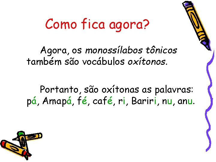 Como fica agora? Agora, os monossílabos tônicos também são vocábulos oxítonos. Portanto, são oxítonas