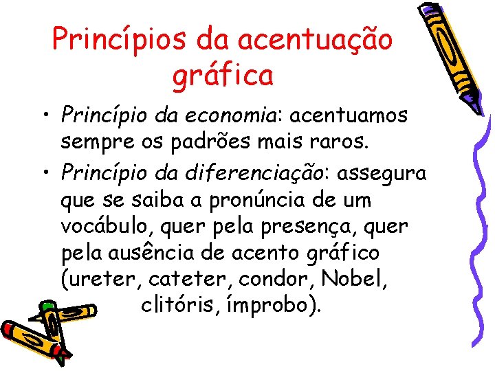 Princípios da acentuação gráfica • Princípio da economia: acentuamos sempre os padrões mais raros.