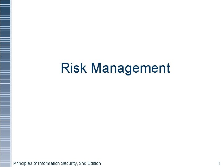 Risk Management Principles of Information Security, 2 nd Edition 1 