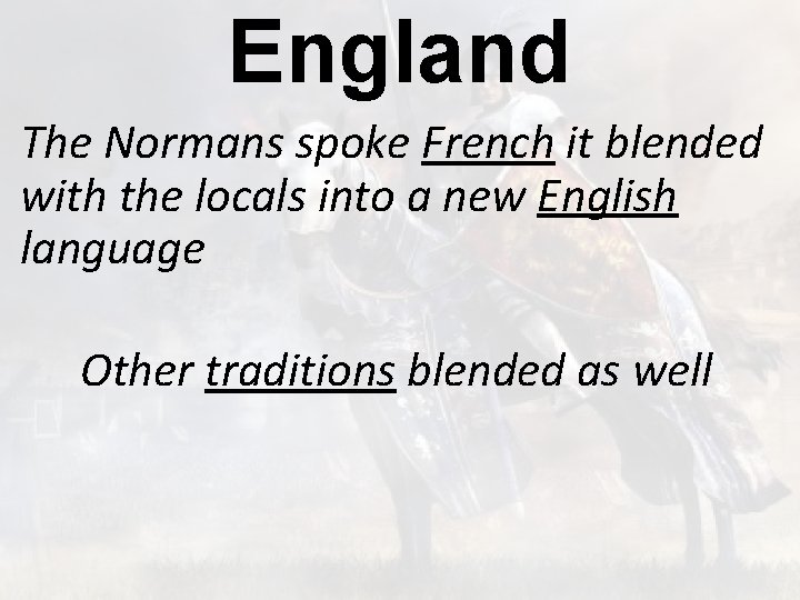 England The Normans spoke French it blended with the locals into a new English