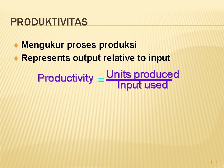 PRODUKTIVITAS ¨ Mengukur proses produksi ¨ Represents output relative to input Productivity = Units
