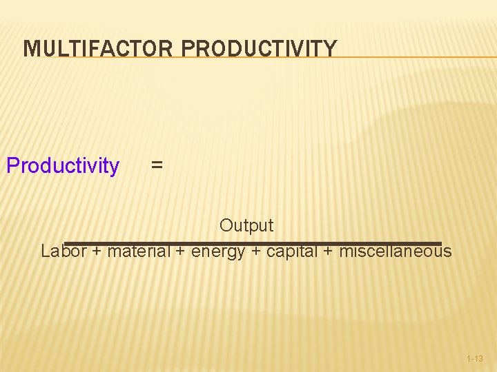 MULTIFACTOR PRODUCTIVITY Productivity = Output Labor + material + energy + capital + miscellaneous