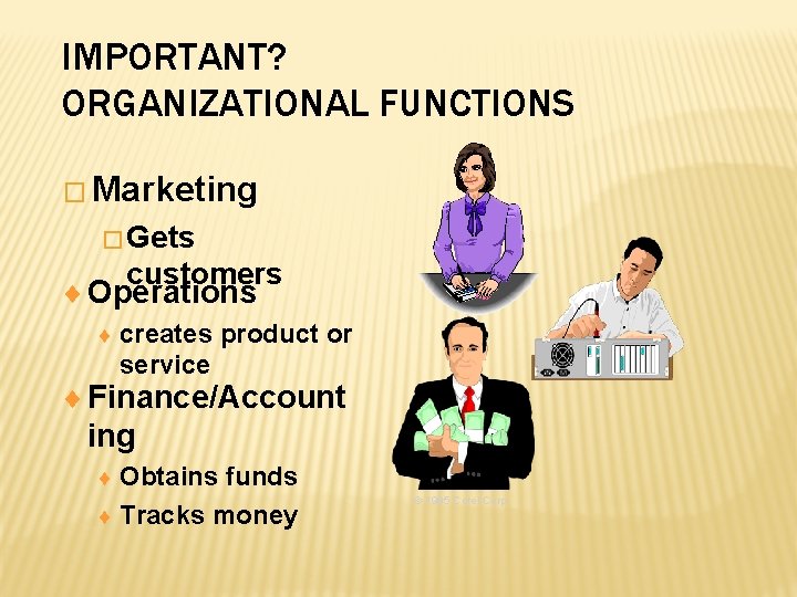 IMPORTANT? ORGANIZATIONAL FUNCTIONS � Marketing � Gets customers ¨ Operations ¨ creates product or