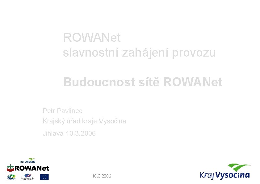 ROWANet slavnostní zahájení provozu Budoucnost sítě ROWANet Petr Pavlinec Krajský úřad kraje Vysočina Jihlava