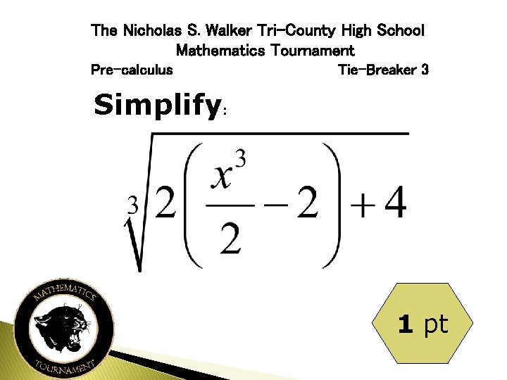The Nicholas S. Walker Tri-County High School Mathematics Tournament Pre-calculus Tie-Breaker 3 Simplify: 1