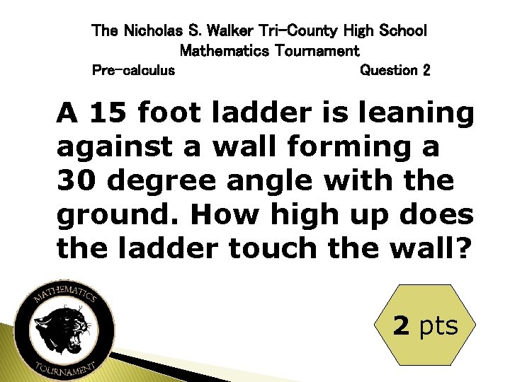 The Nicholas S. Walker Tri-County High School Mathematics Tournament Pre-calculus Question 2 A 15