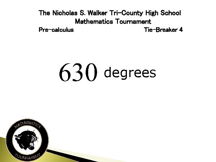 The Nicholas S. Walker Tri-County High School Mathematics Tournament Pre-calculus Tie-Breaker 4 degrees 