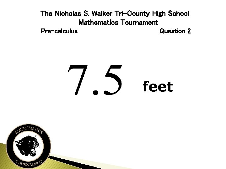 The Nicholas S. Walker Tri-County High School Mathematics Tournament Pre-calculus Question 2 feet 