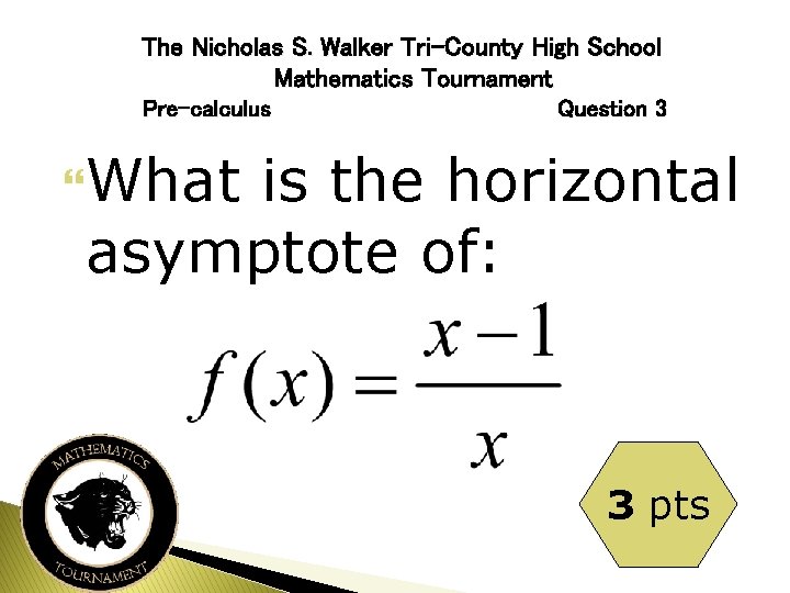 The Nicholas S. Walker Tri-County High School Mathematics Tournament Pre-calculus Question 3 What is