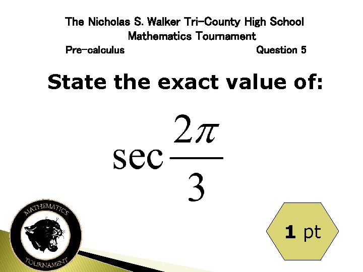 The Nicholas S. Walker Tri-County High School Mathematics Tournament Pre-calculus Question 5 State the