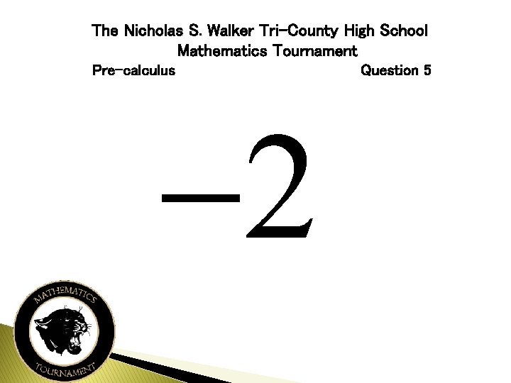 The Nicholas S. Walker Tri-County High School Mathematics Tournament Pre-calculus Question 5 