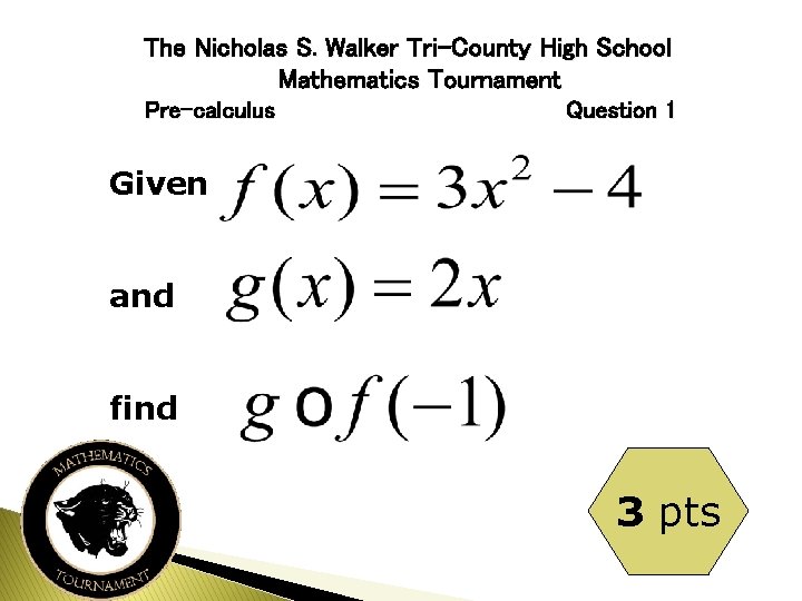 The Nicholas S. Walker Tri-County High School Mathematics Tournament Pre-calculus Question 1 Given and