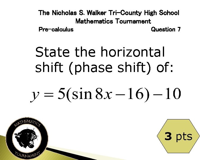 The Nicholas S. Walker Tri-County High School Mathematics Tournament Pre-calculus Question 7 State the