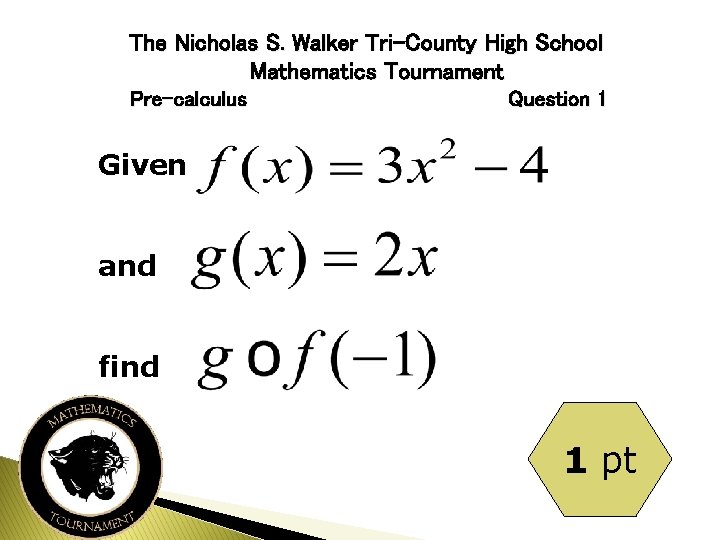 The Nicholas S. Walker Tri-County High School Mathematics Tournament Pre-calculus Question 1 Given and