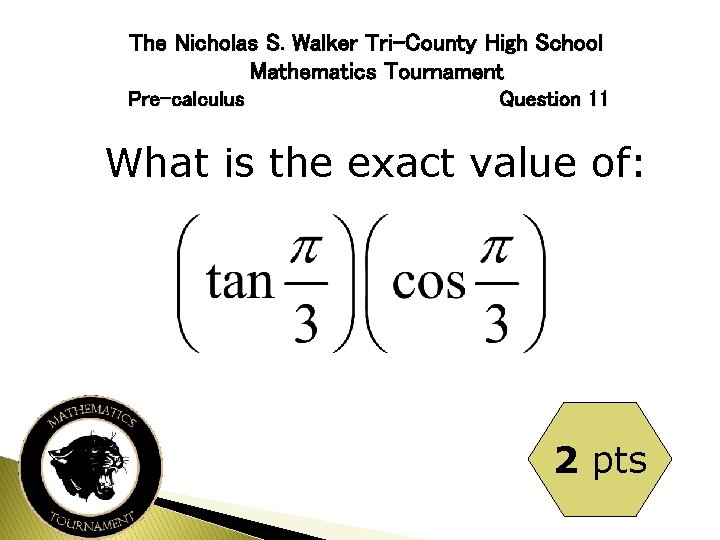 The Nicholas S. Walker Tri-County High School Mathematics Tournament Pre-calculus Question 11 What is