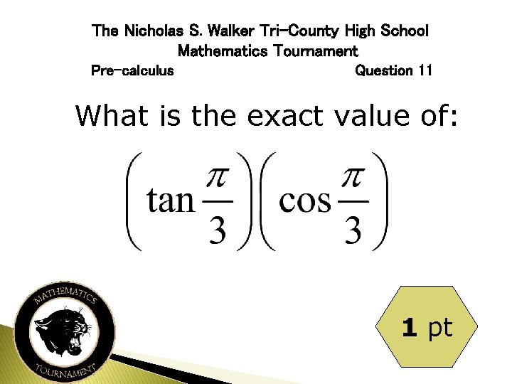 The Nicholas S. Walker Tri-County High School Mathematics Tournament Pre-calculus Question 11 What is