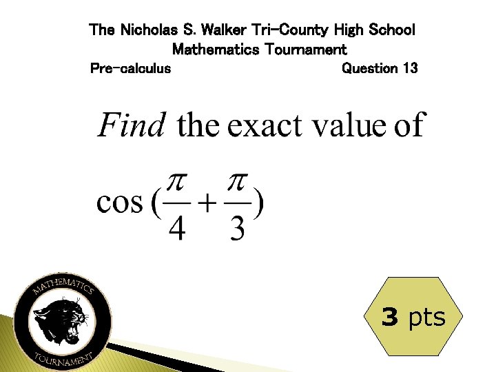 The Nicholas S. Walker Tri-County High School Mathematics Tournament Pre-calculus Question 13 3 pts