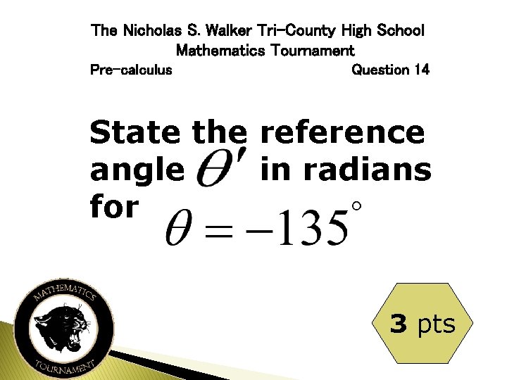 The Nicholas S. Walker Tri-County High School Mathematics Tournament Pre-calculus Question 14 State the