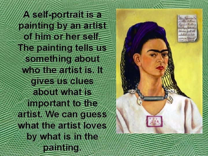 A self-portrait is a painting by an artist of him or her self. The