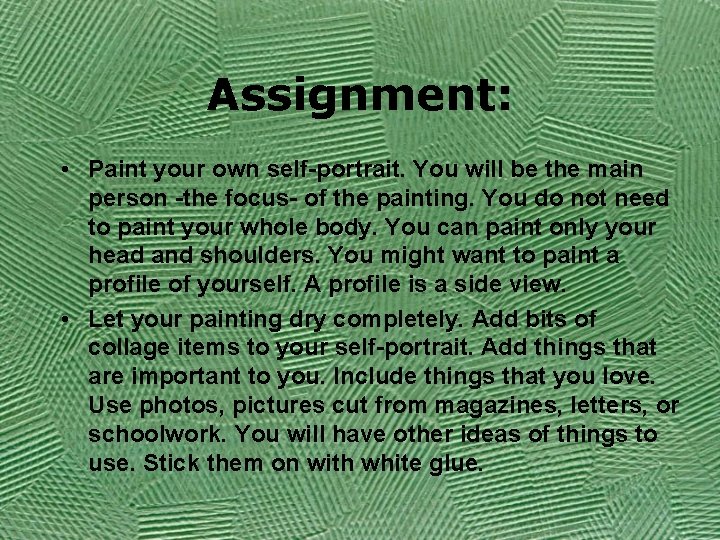 Assignment: • Paint your own self-portrait. You will be the main person -the focus-