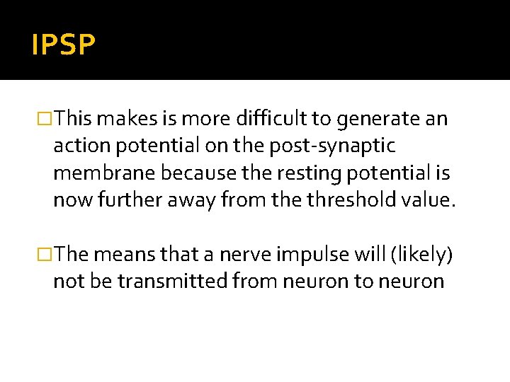 IPSP �This makes is more difficult to generate an action potential on the post-synaptic