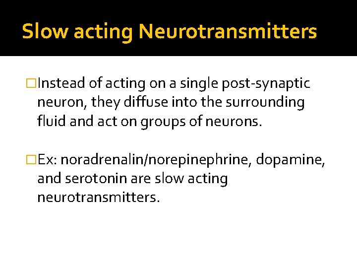 Slow acting Neurotransmitters �Instead of acting on a single post-synaptic neuron, they diffuse into