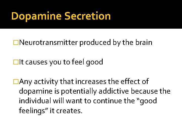 Dopamine Secretion �Neurotransmitter produced by the brain �It causes you to feel good �Any
