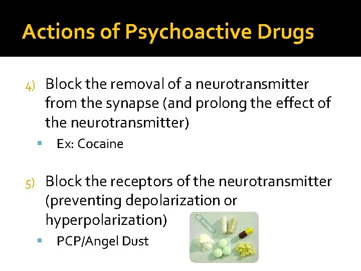 Actions of Psychoactive Drugs Block the removal of a neurotransmitter from the synapse (and