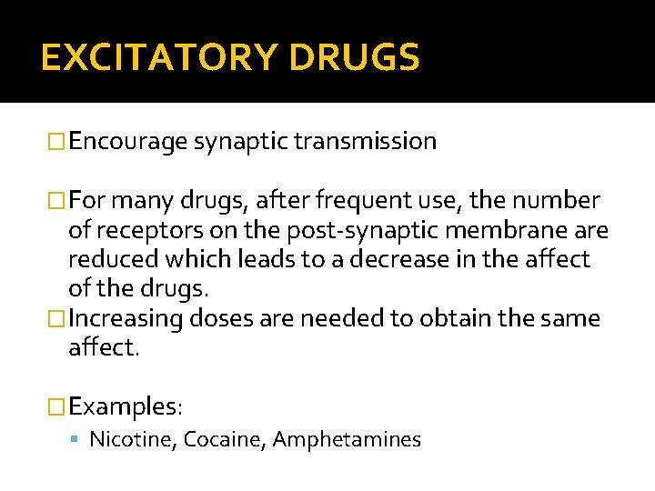 EXCITATORY DRUGS �Encourage synaptic transmission �For many drugs, after frequent use, the number of